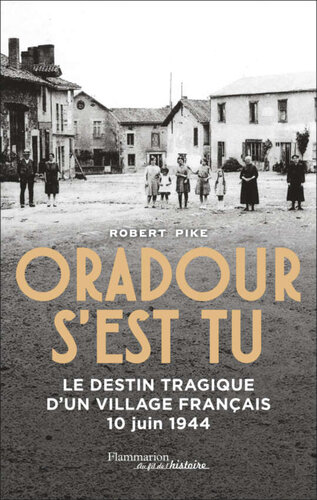 Oradour s'est tu : le destin tragique d'un village français, 10 juin 1944