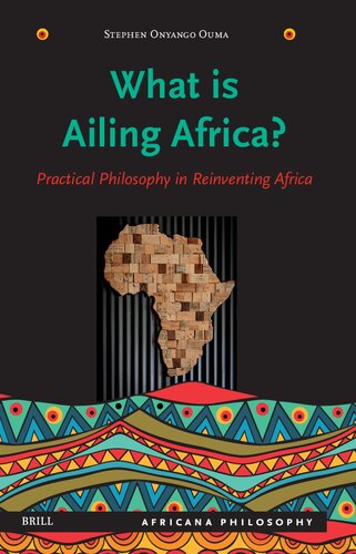 What Is Ailing Africa?: Practical Philosophy in Reinventing Africa
