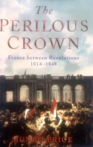 The Perilous Crown: France Between Revolutions, 1814-1848
