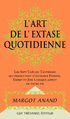 L'art de l'extase quotidienne. Les 7 clés du trantrisme