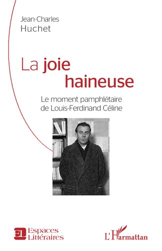 La joie haineuse: Le moment pamphlétaire de Louis-Ferdinand Céline