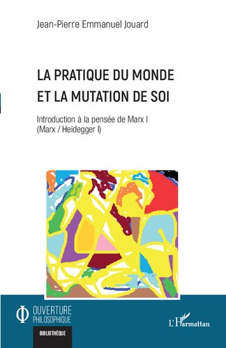 La pratique du monde et la mutation de soi: Introduction à la pensée de Marx I (Marx / Heidegger I)