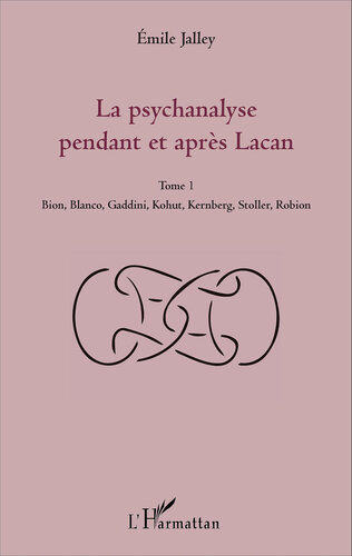La psychanalyse pendant et après Lacan - Tome 1: Bion, Blanco, Gaddini, Kohut, Kernberg, Stoller, Robion