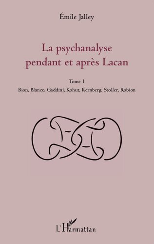 La psychanalyse pendant et après Lacan - Tome 1: Bion, Blanco, Gaddini, Kohut, Kernberg, Stoller, Robion