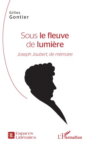 Sous le fleuve de lumière: Joseph Joubert, de mémoire