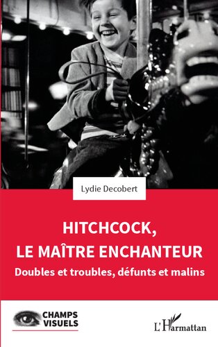Hitchcock, le maître enchanteur: Doubles et troubles, défunts et malins