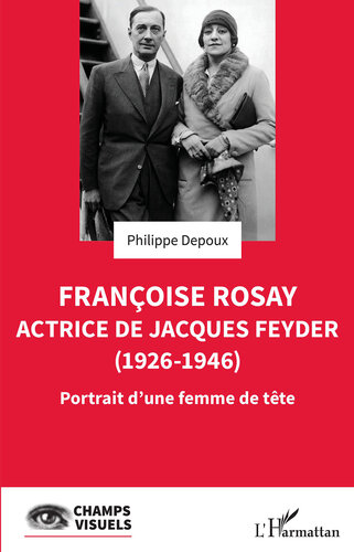 Françoise Rosay. Actrice de Jacques Feyder (1926-1946): Portrait d'une femme de tête