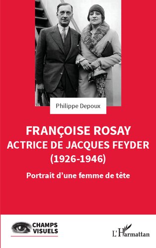 Françoise Rosay. Actrice de Jacques Feyder (1926-1946): Portrait d'une femme de tête