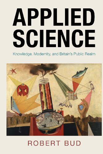 Applied Science: Knowledge, Modernity, and Britain's Public Realm (Science in History)