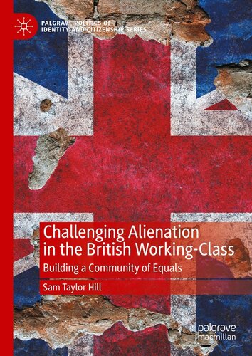 Challenging Alienation in the British Working-Class: Building a Community of Equals (Palgrave Politics of Identity and Citizenship Series)