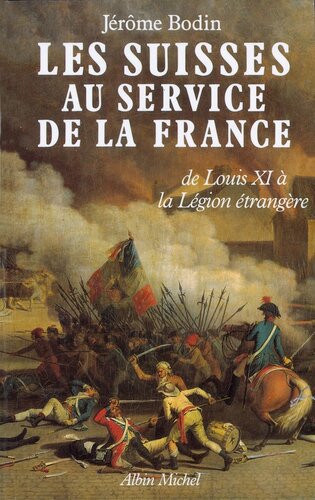 Les Suisses au service de la France - De Louis XI à la légion étrangère