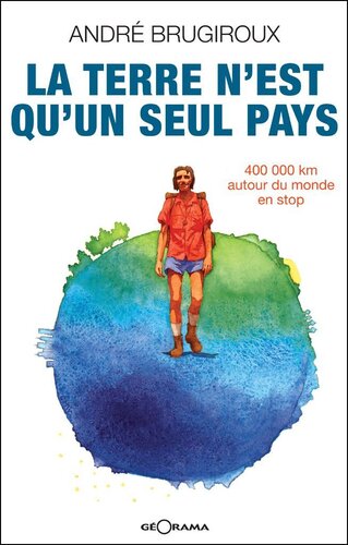 La terre n'est qu'un seul pays: 400 000 km autour du monde en stop