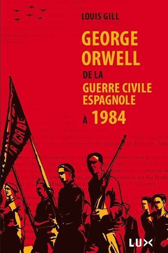 George Orwell. De la guerre civile espagnole à 1984