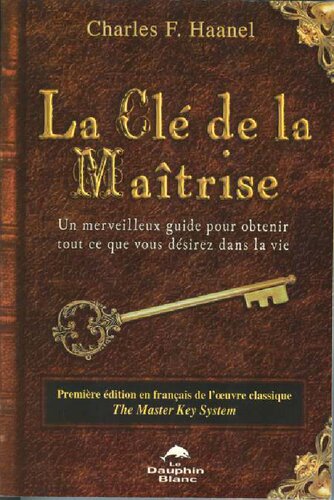 - La clé de la maîtrise. 24 leçons pour attirer à soi richesse et succès