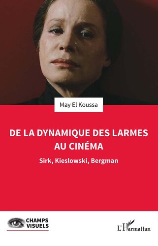 De la dynamique des larmes au cinéma: Sirk, Kieslowski, Bergman