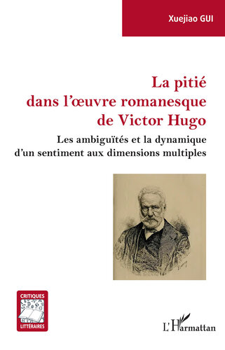 La pitié dans l'oeuvre romanesque de Victor Hugo: Les ambiguïtés et la dynamique d'un sentiment aux dimensions multiples