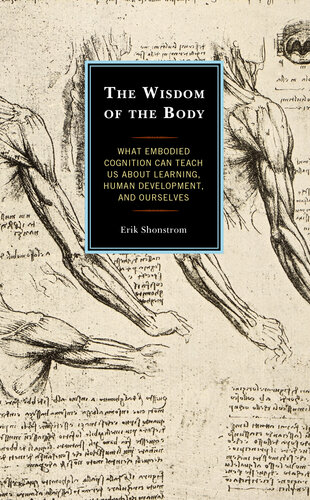 The Wisdom of the Body: What Embodied Cognition Can Teach Us about Learning, Human Development, and Ourselves