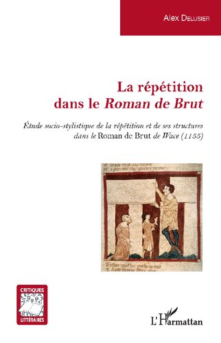 La répétition dans le Roman de Brut: Etude socio-stylistique de la répétition et de ses structures dans le Roman de Brut de Wace (1155)