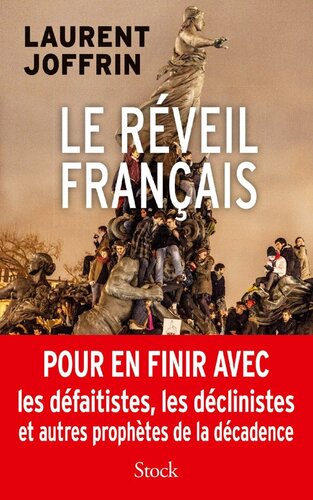 Le réveil Français - Pour en finir avec les défaitistes, les déclinistes et autres prophètes de la décadence