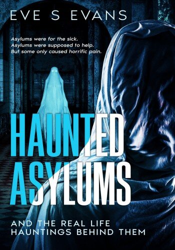 Haunted Asylums: And the Real Life Hauntings Behind Them