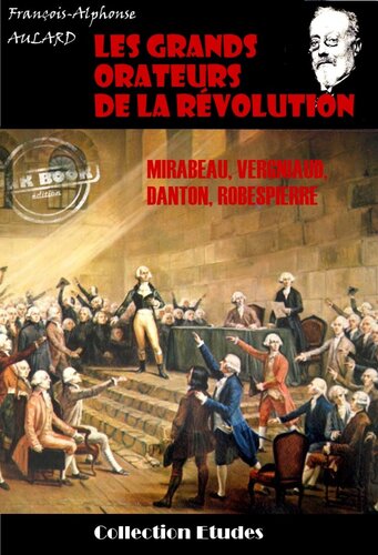 Les Grands Orateurs De La Révolution: Mirabeau, Vergniaud, Danton, Robespierre
