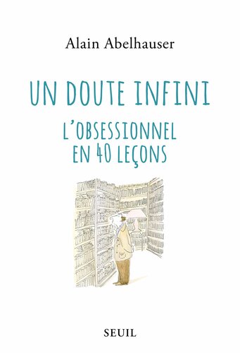 Un doute infini : l'obsessionnel en 40 leçons