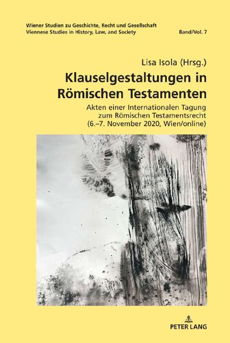 Klauselgestaltungen in Römischen Testamenten: Akten einer Internationalen Tagung zum Roemischen Testamentsrecht (6.-7. November 2020, Wien/online) ... Geschichte, Recht Und Gesellschaft. Vienne)