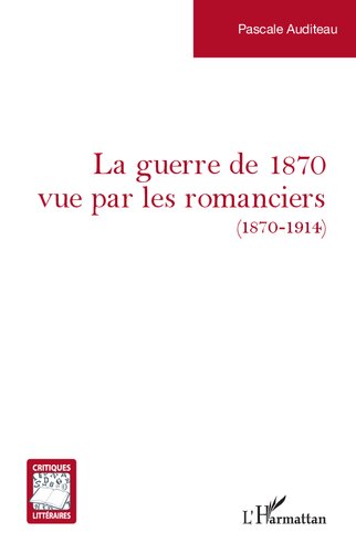 La guerre de 1870 vue par les romanciers: ( 1870 - 1914)