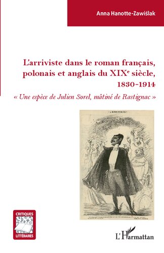 L'arriviste dans le roman français, polonais et anglais du XIXe sièce: 1830-1914 Une espèce de Julien Sorel, mâtiné de Rastignac""