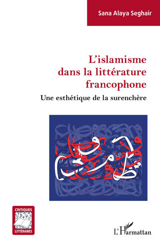 L'islamisme dans la littérature francophone: Une esthétique de la surenchère