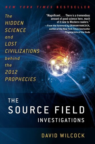The source field investigations. The hidden science and lost civilizations behind the 2012 prophecies (2011)