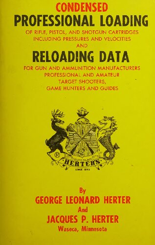 Condensed Professional Loading of Rifle, Pistol, and Shotgun Cartridges Including Pressures and Velocities and Reloading Data for Gun and Ammunition Manufacturers Professional and Amateur Target Shooters, Game Hunters and Guides