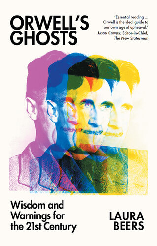 Orwell’s Ghosts: Wisdom and Warnings for the 21st Century