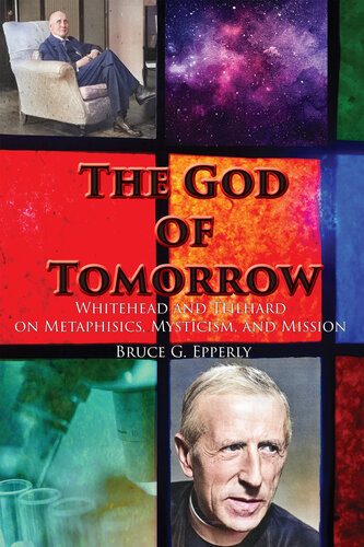 The God of Tomorrow  Whitehead And Teilhard on Metaphysics, Mysticism, And Mission