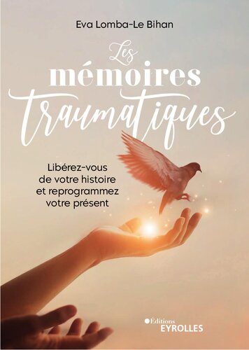 Les mémoires traumatiques: Libérez-vous de votre histoire et reprogrammez votre présent