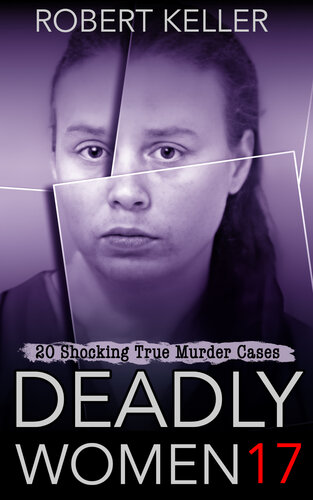 Deadly Women Volume 17: 20 Shocking True Crime Cases of Women Who Kill