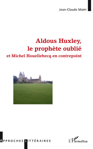 Aldous Huxley, le prophète oublié: et Michel Houellebecq en contrepoint