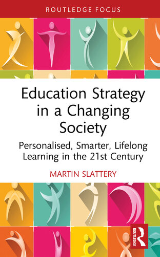 Education Strategy in a Changing Society  Personalised, Smarter, Lifelong Learning in the 21st Century (Routledge Advances in Sociology)