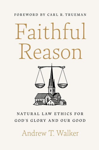 Faithful Reason  Natural Law Ethics for God’s Glory and Our Good