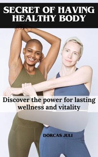 Secret of having Healthy body: Discover the power for lasting wellness and vitality