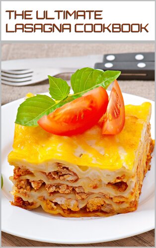 LAYERED BLISS: THE ULTIMATE LASAGNA COOKBOOK: Learn the Art of Crafting Irresistible Lasagna Creations (CHEESY SERIES)