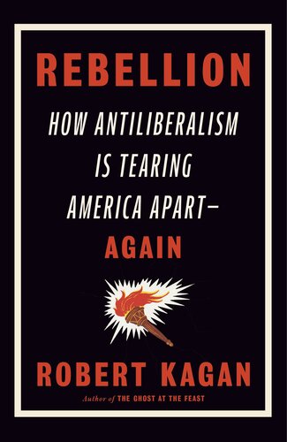 Rebellion : How Antiliberalism Is Tearing America Apart--Again