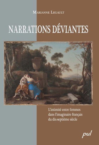 Narrations deviantes : L'intimite entre femmes dans l'imaginaire francais du dix-septieme siecle