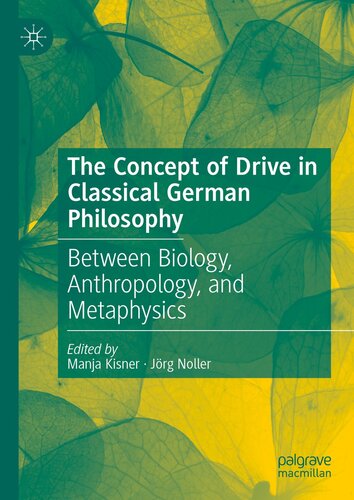 The Concept of Drive in Classical German Philosophy : Between Biology, Anthropology, and Metaphysics