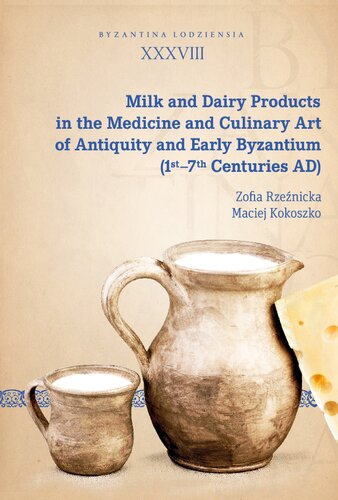 Milk and Dairy Products in the Culinary Art of Antiquity and Early Byzantium (1st – 7th Centuries AD) (Byzantina Lodziensia)