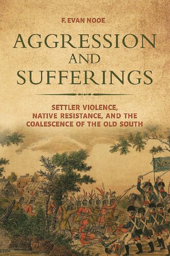 Aggression and Sufferings: Settler Violence, Native Resistance, and the Coalescence of the Old South (Indians and Southern History)