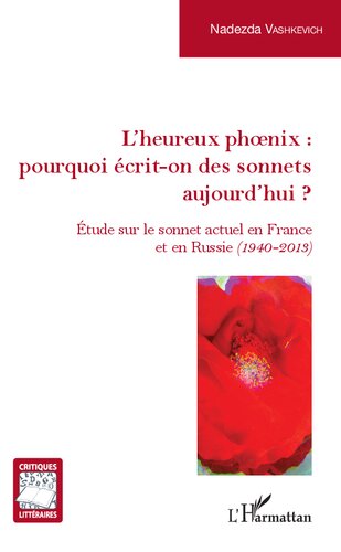 L'Heureux phoenix : pourquoi écrit-on des sonnets aujourd'hui ?: Étude sur le sonnet actuel en France et en Russie (1940-2013)