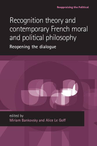 Recognition theory and contemporary French moral and political philosophy: Reopening the dialogue (Reappraising the Political)