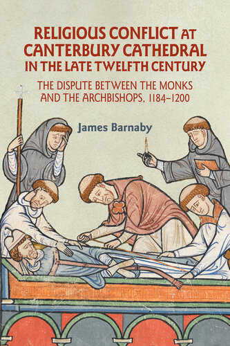 Religious Conflict at Canterbury Cathedral in the Late Twelfth Century: The Dispute between the Monks and the Archbishops, 1184-1200 (Studies in the History of Medieval Religion)