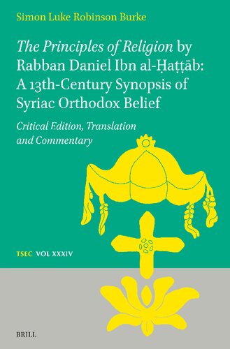 The Principles of Religion by Rabban Daniel Ibn Al-Ḥaṭṭāb: A 13th-Century Synopsis of Syriac Orthodox Belief: Critical Edition, ... (Texts and Studies in Eastern Christianity)